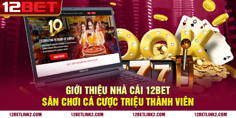 Giới thiệu nhà cái 12bet: Sân chơi cá cược triệu thành viên