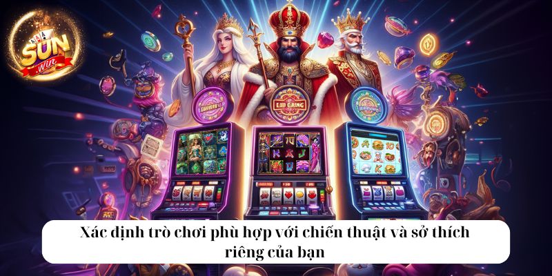 Xác định trò chơi phù hợp với chiến thuật và sở thích riêng của bạn